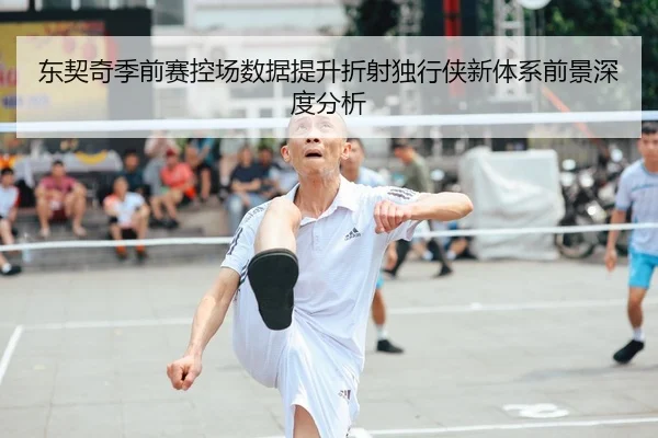 东契奇季前赛控场数据提升折射独行侠新体系前景深度分析